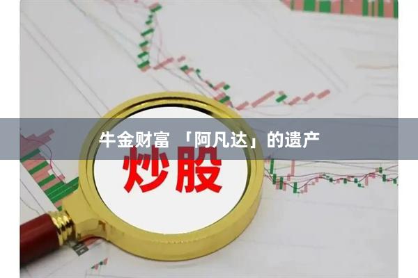 牛金财富 「阿凡达」的遗产